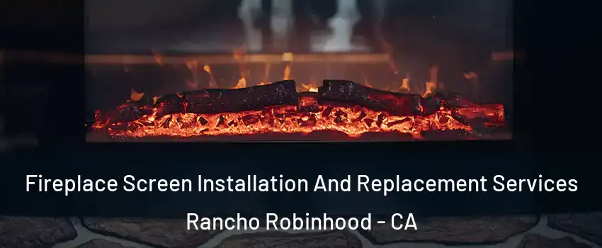 Fireplace Screen Installation And Replacement Services Rancho Robinhood - CA