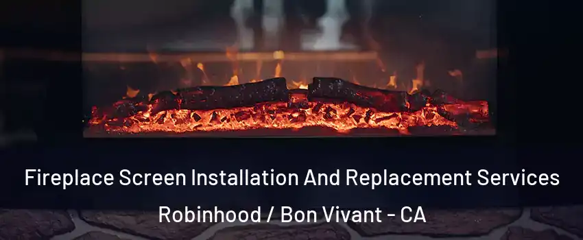 Fireplace Screen Installation And Replacement Services Robinhood / Bon Vivant - CA