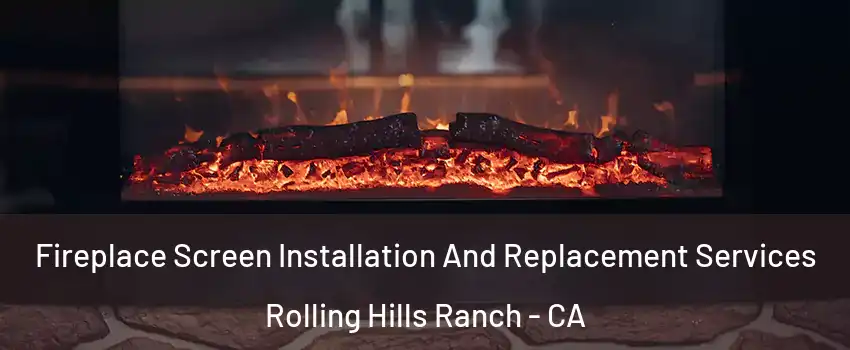 Fireplace Screen Installation And Replacement Services Rolling Hills Ranch - CA