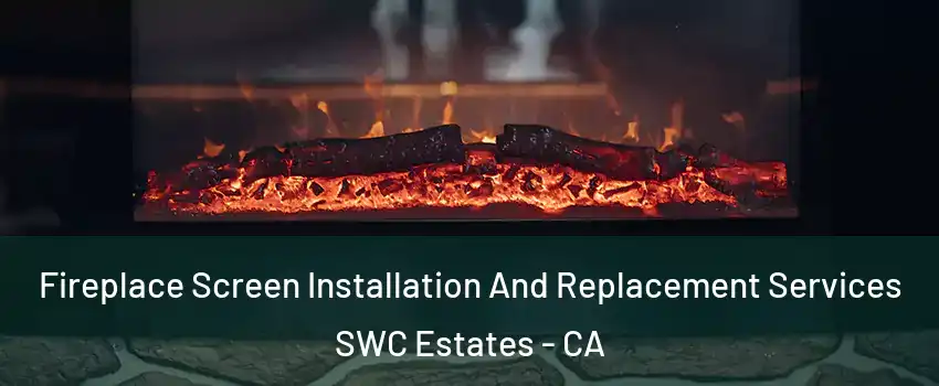 Fireplace Screen Installation And Replacement Services SWC Estates - CA