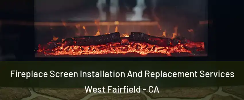 Fireplace Screen Installation And Replacement Services West Fairfield - CA