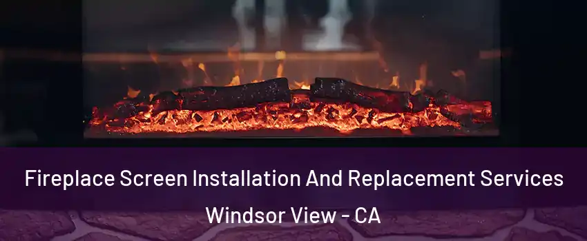 Fireplace Screen Installation And Replacement Services Windsor View - CA
