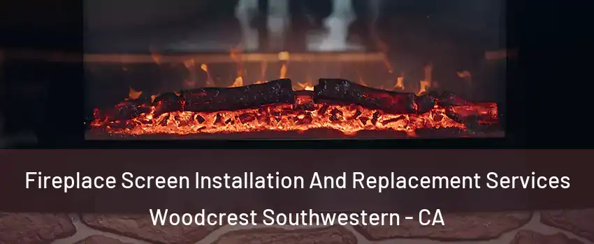 Fireplace Screen Installation And Replacement Services Woodcrest Southwestern - CA