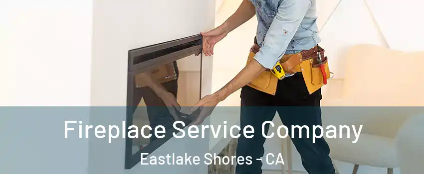 Fireplace Service Company Eastlake Shores - CA