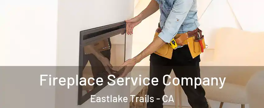 Fireplace Service Company Eastlake Trails - CA