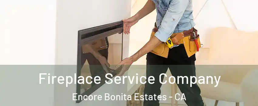 Fireplace Service Company Encore Bonita Estates - CA