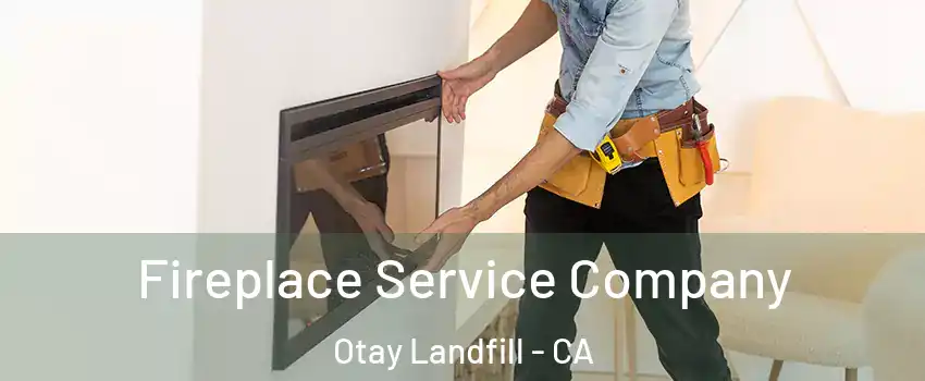 Fireplace Service Company Otay Landfill - CA