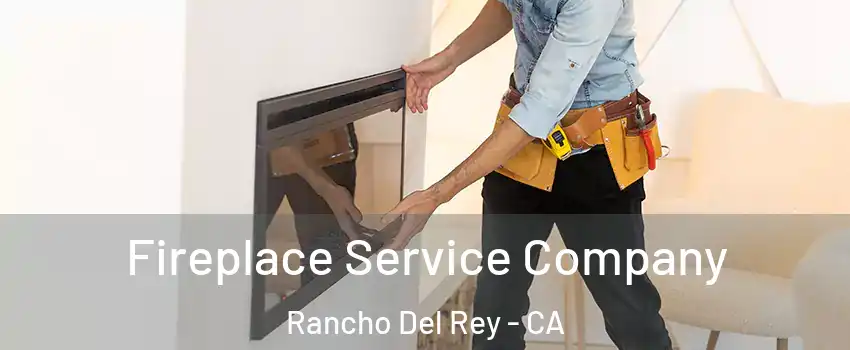 Fireplace Service Company Rancho Del Rey - CA