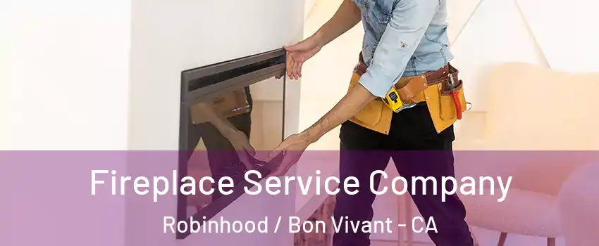 Fireplace Service Company Robinhood / Bon Vivant - CA