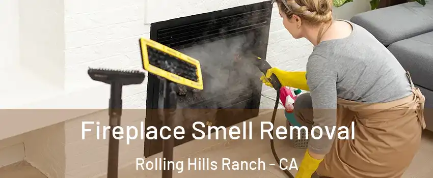 Fireplace Smell Removal Rolling Hills Ranch - CA