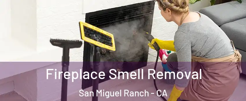 Fireplace Smell Removal San Miguel Ranch - CA