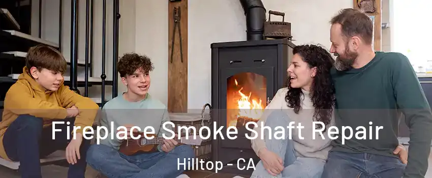 Fireplace Smoke Shaft Repair Hilltop - CA