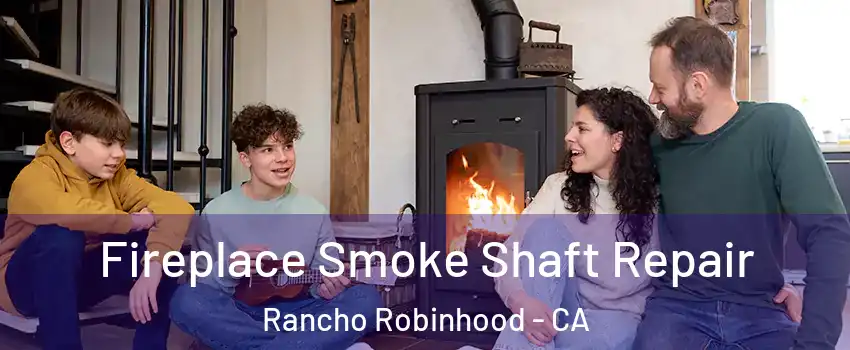 Fireplace Smoke Shaft Repair Rancho Robinhood - CA
