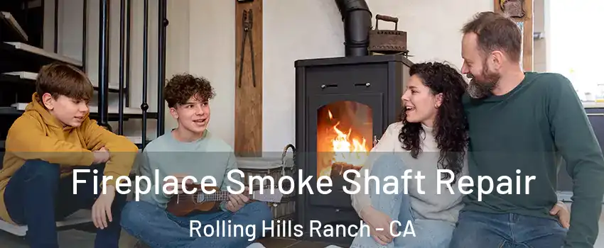 Fireplace Smoke Shaft Repair Rolling Hills Ranch - CA