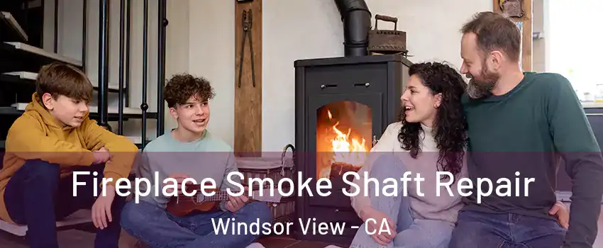 Fireplace Smoke Shaft Repair Windsor View - CA