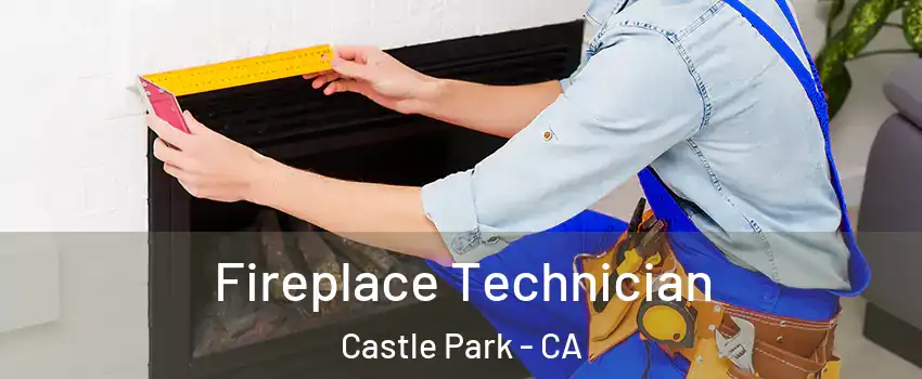 Fireplace Technician Castle Park - CA