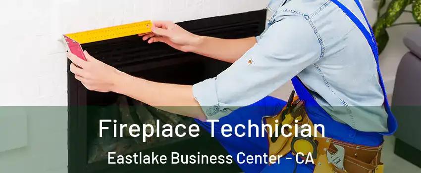 Fireplace Technician Eastlake Business Center - CA