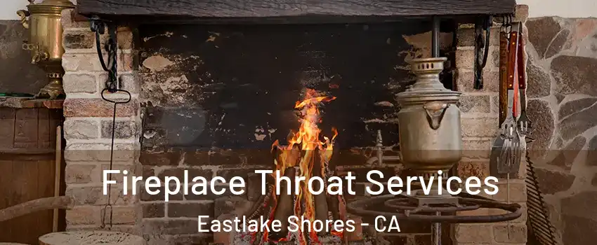 Fireplace Throat Services Eastlake Shores - CA