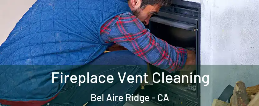 Fireplace Vent Cleaning Bel Aire Ridge - CA