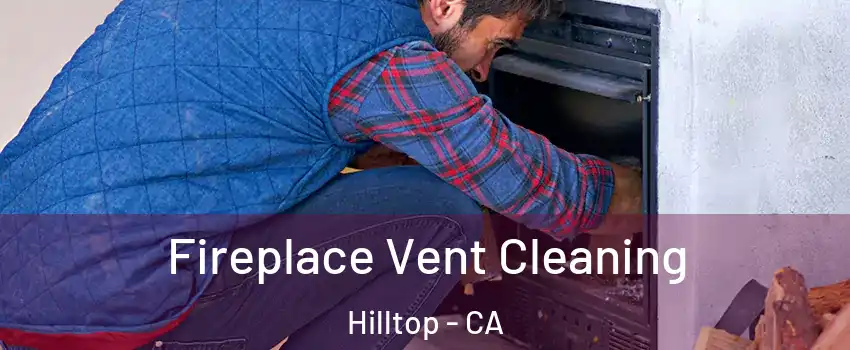 Fireplace Vent Cleaning Hilltop - CA