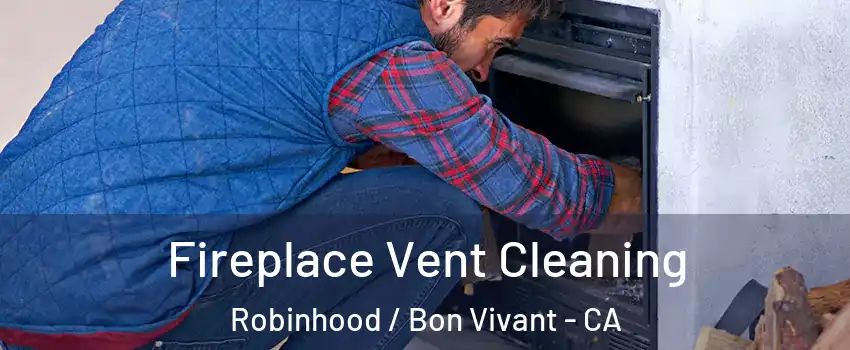 Fireplace Vent Cleaning Robinhood / Bon Vivant - CA