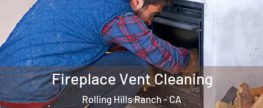 Fireplace Vent Cleaning Rolling Hills Ranch - CA