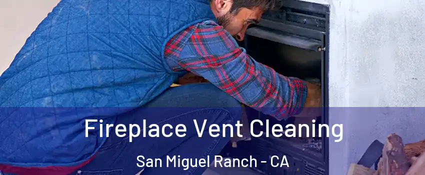 Fireplace Vent Cleaning San Miguel Ranch - CA