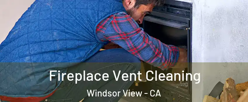 Fireplace Vent Cleaning Windsor View - CA