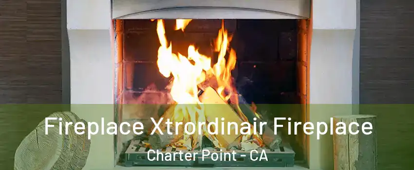 Fireplace Xtrordinair Fireplace Charter Point - CA