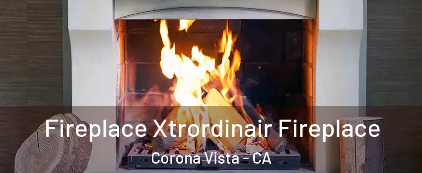 Fireplace Xtrordinair Fireplace Corona Vista - CA