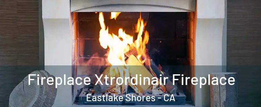 Fireplace Xtrordinair Fireplace Eastlake Shores - CA