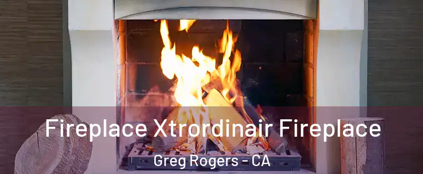 Fireplace Xtrordinair Fireplace Greg Rogers - CA