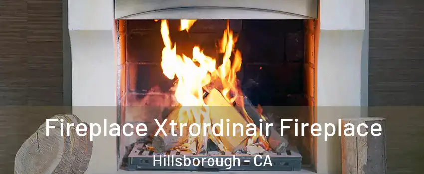 Fireplace Xtrordinair Fireplace Hillsborough - CA