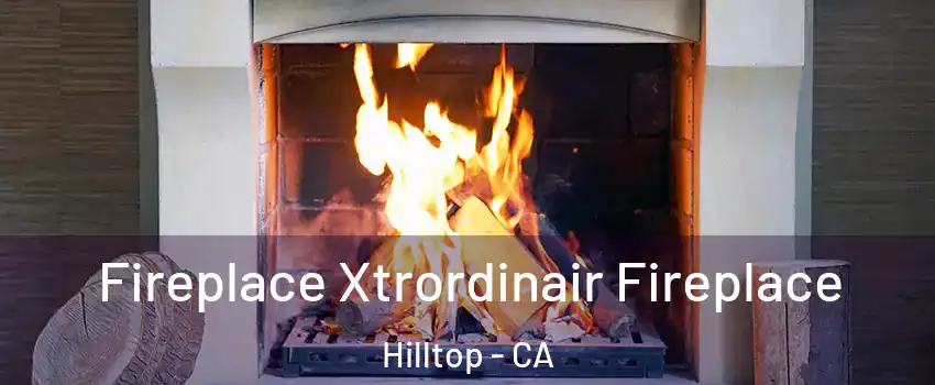 Fireplace Xtrordinair Fireplace Hilltop - CA