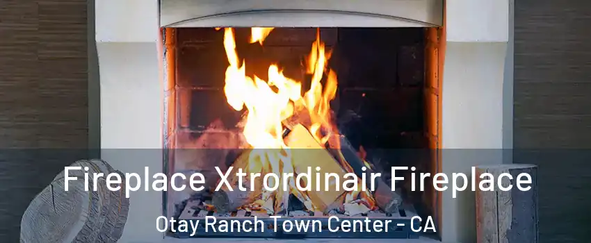 Fireplace Xtrordinair Fireplace Otay Ranch Town Center - CA