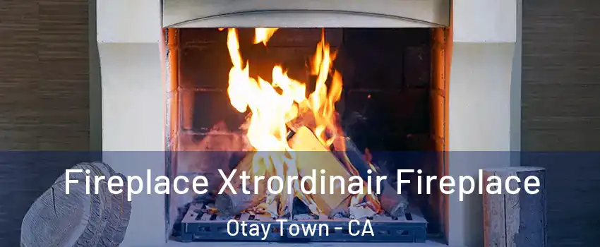 Fireplace Xtrordinair Fireplace Otay Town - CA