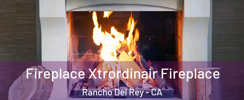 Fireplace Xtrordinair Fireplace Rancho Del Rey - CA