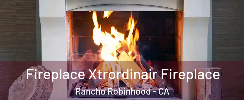 Fireplace Xtrordinair Fireplace Rancho Robinhood - CA