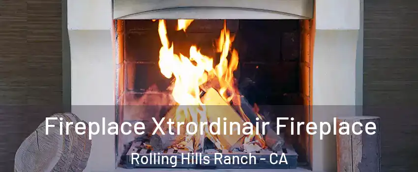 Fireplace Xtrordinair Fireplace Rolling Hills Ranch - CA