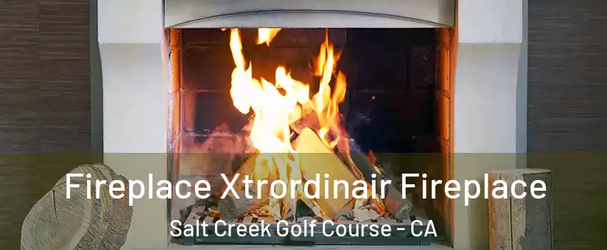Fireplace Xtrordinair Fireplace Salt Creek Golf Course - CA