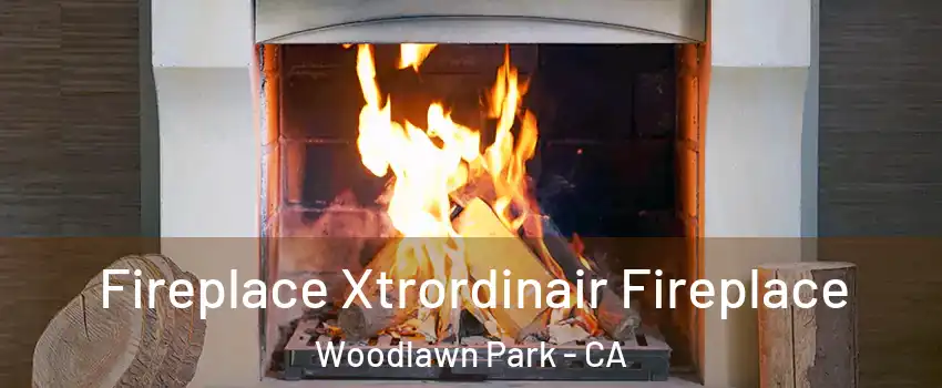Fireplace Xtrordinair Fireplace Woodlawn Park - CA