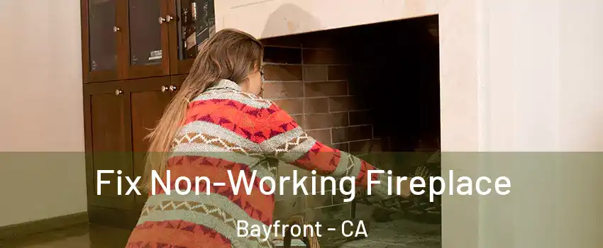 Fix Non-Working Fireplace Bayfront - CA