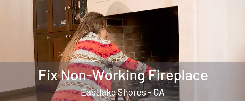 Fix Non-Working Fireplace Eastlake Shores - CA