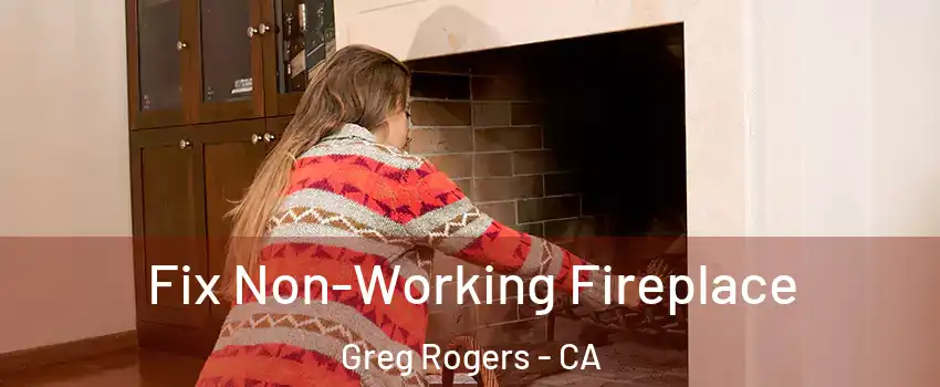 Fix Non-Working Fireplace Greg Rogers - CA