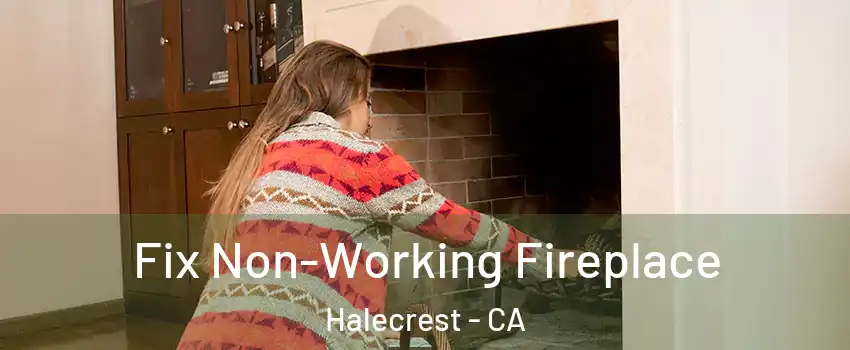 Fix Non-Working Fireplace Halecrest - CA