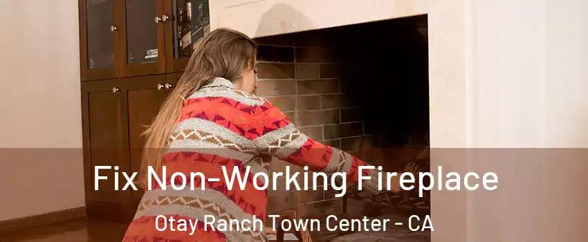 Fix Non-Working Fireplace Otay Ranch Town Center - CA