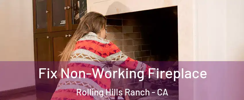 Fix Non-Working Fireplace Rolling Hills Ranch - CA