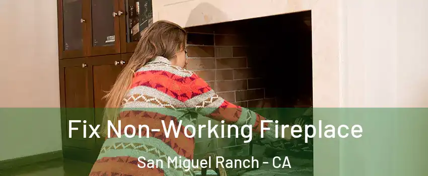 Fix Non-Working Fireplace San Miguel Ranch - CA