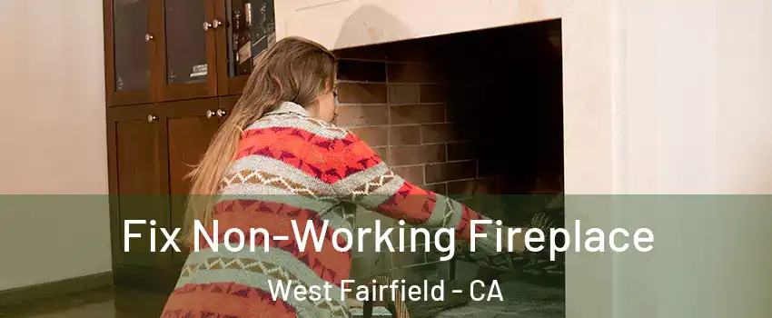 Fix Non-Working Fireplace West Fairfield - CA