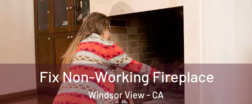 Fix Non-Working Fireplace Windsor View - CA